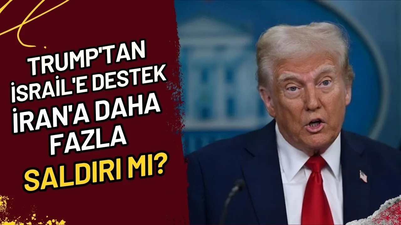 Trump'tan İsrail'e Destek İran'a Daha Fazla Saldırı mı?
