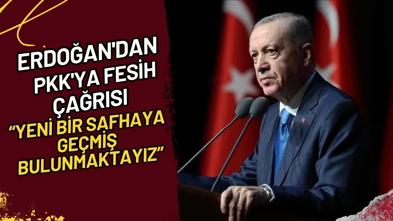 Erdoğan'dan PKK'ya Fesih Çağrısı Yeni bir safhaya geçmiş bulunmaktayız