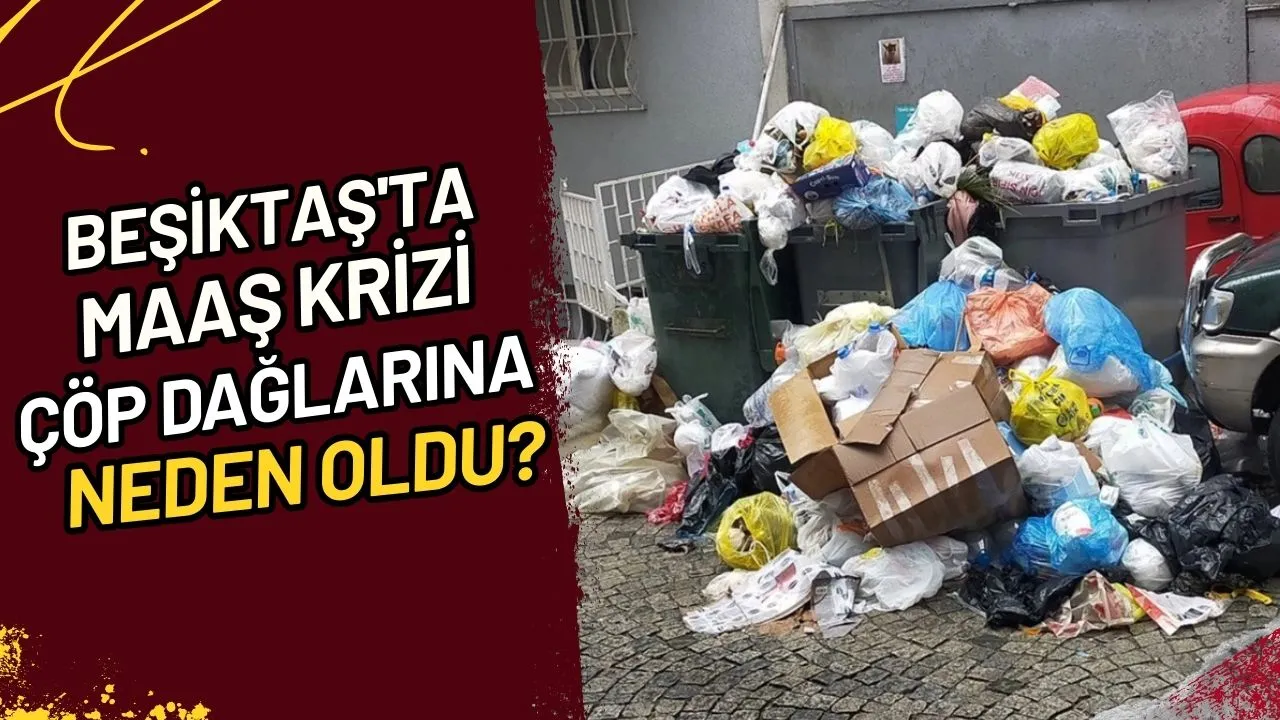 Beşiktaş'ta Maaş Krizi Çöp Dağlarına Neden Oldu?