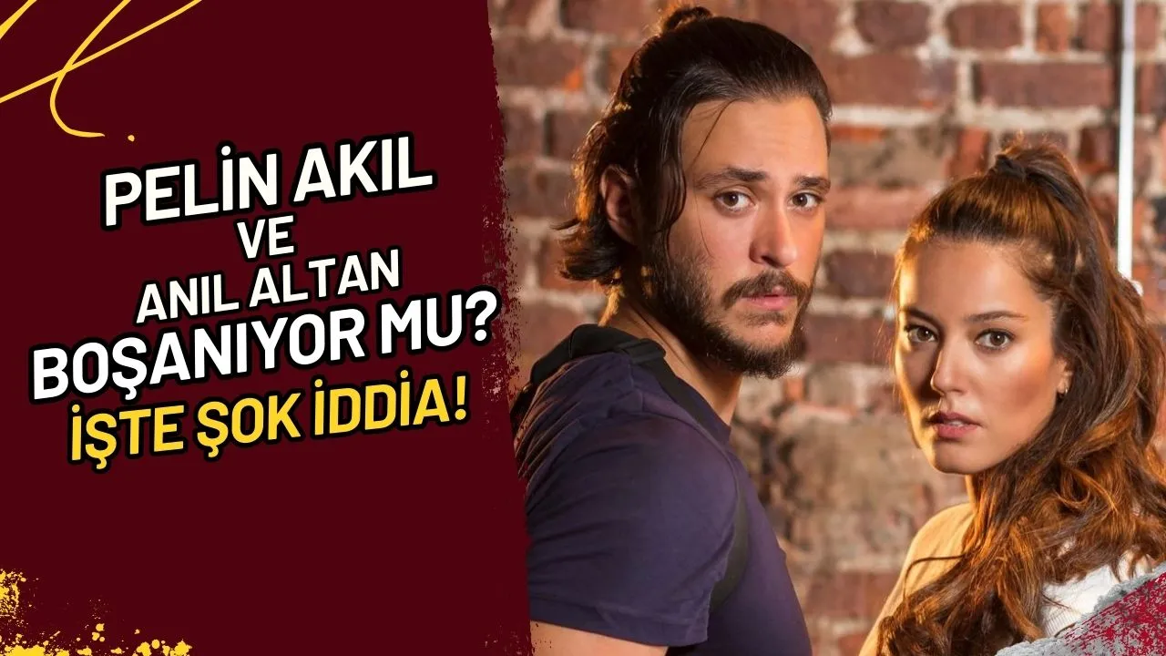 Pelin Akil ve Anıl Altan Boşanıyor Mu? İşte Şok İddia!