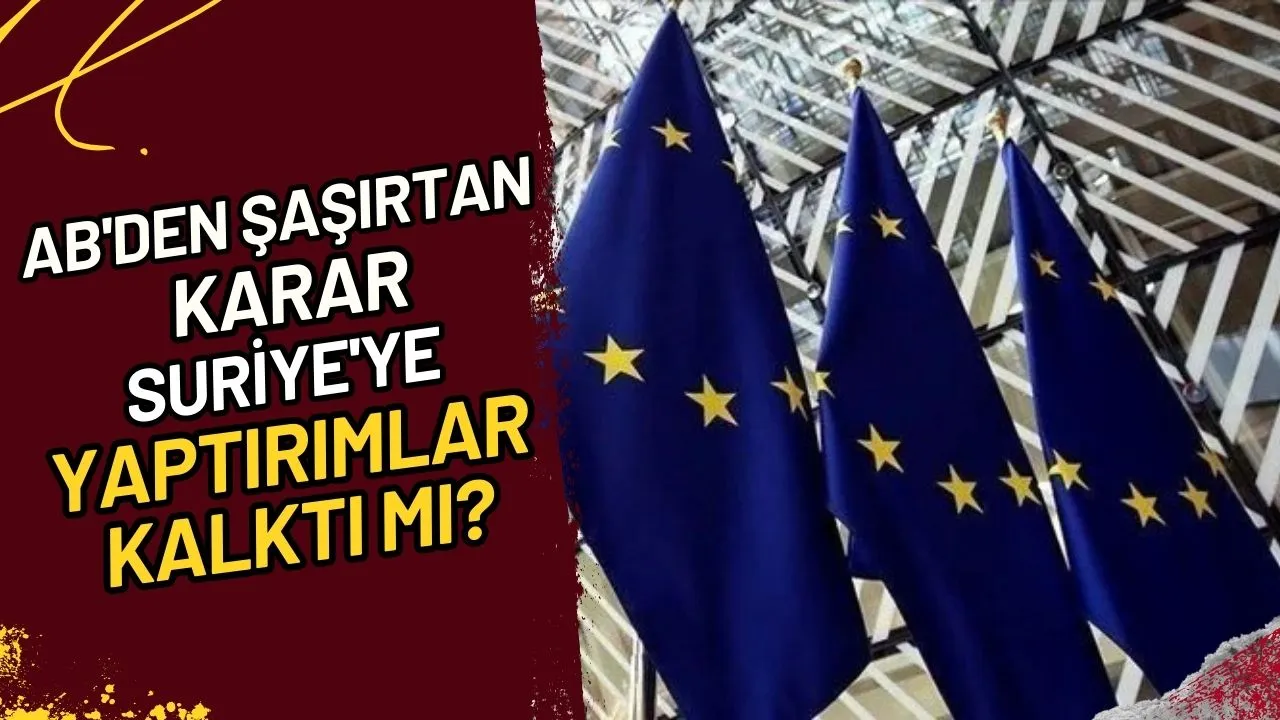 AB'den Şaşırtan Karar Suriye'ye Yaptırımlar Kalktı mı?