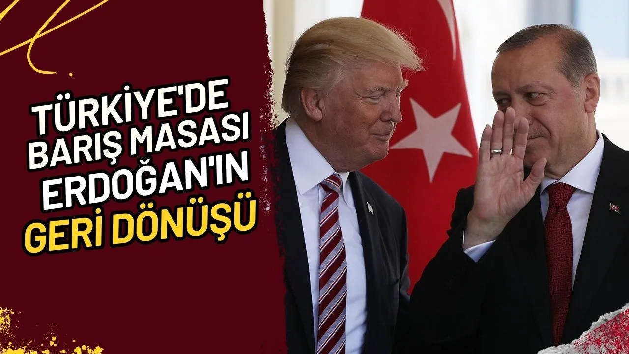 Türkiye'de Barış Masası Erdoğan'ın Geri Dönüşü