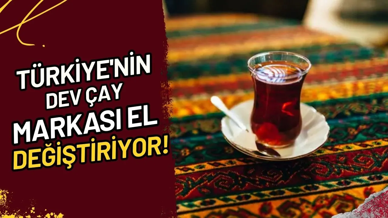 Türkiye'nin Dev Çay Markası El Değiştiriyor!