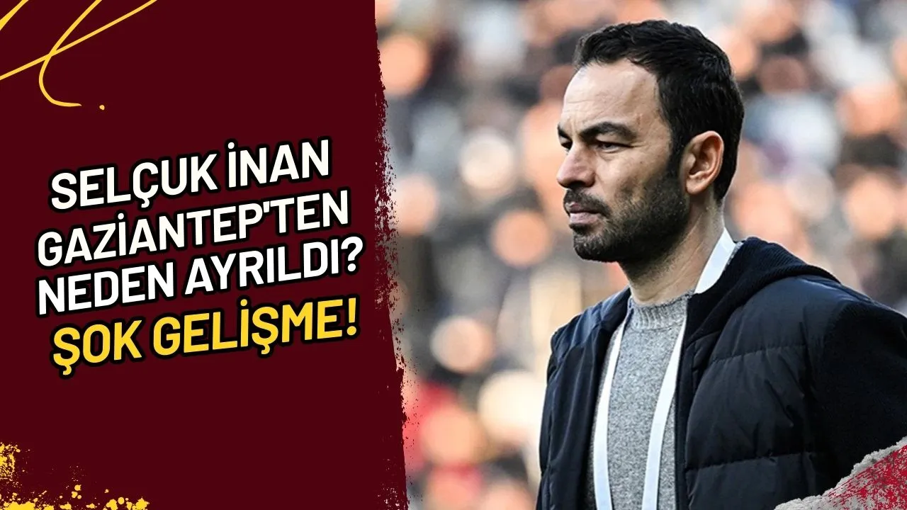 Selçuk İnan Gaziantep'ten Neden Ayrıldı? Şok Gelişme!