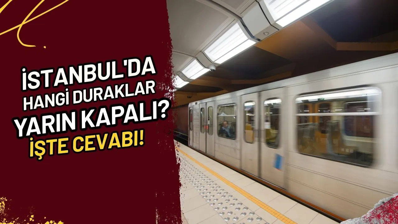 İstanbul'da Hangi Duraklar Yarın Kapalı? İşte Cevabı!