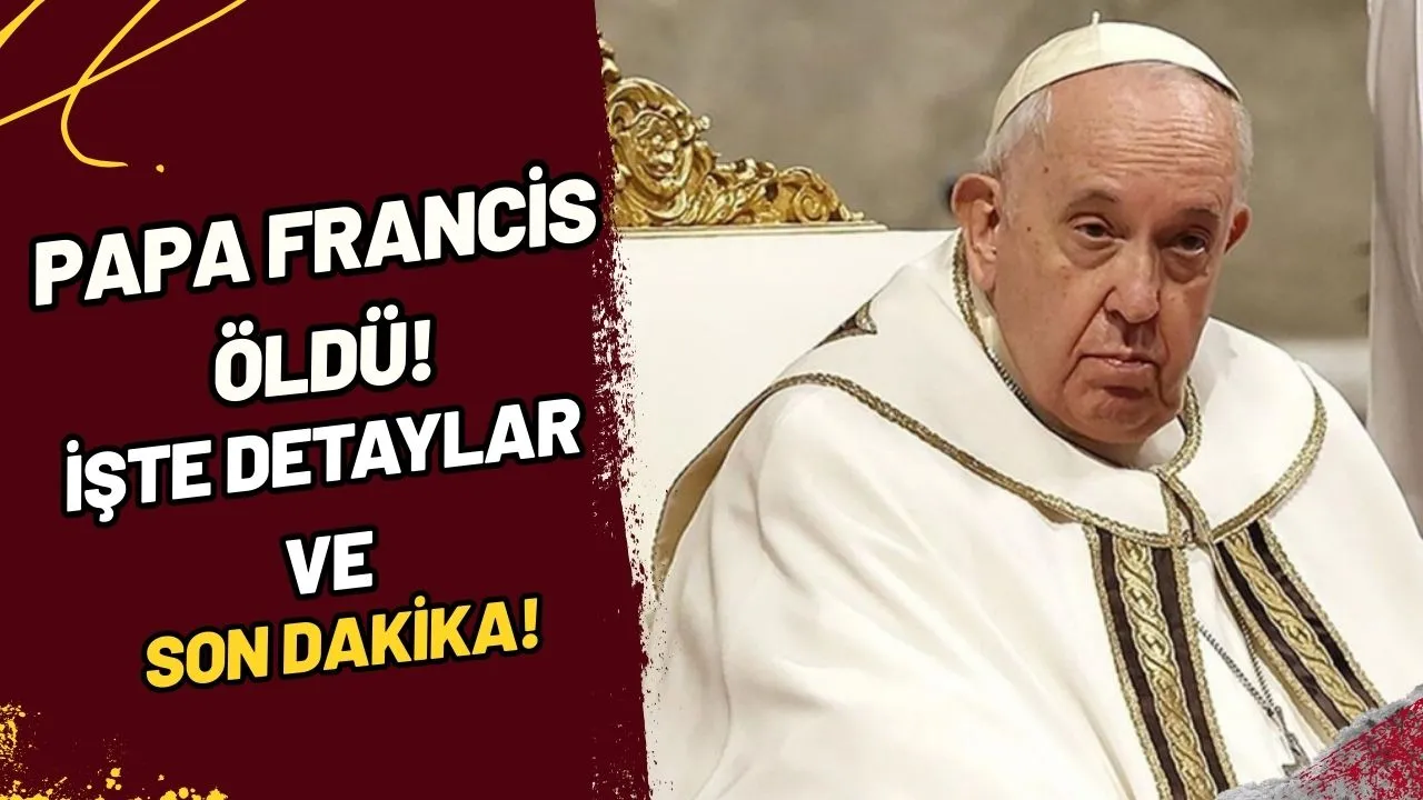 Papa Francis Öldü! İşte Detaylar ve Son Dakika!