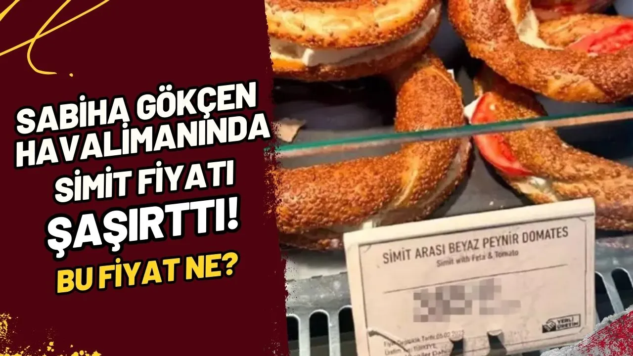 Sabiha Gökçen Simit Fiyatı Şaşırttı! Bu Fiyat Ne?