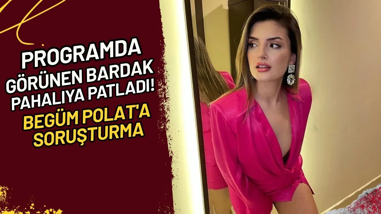 Programda Görünen Bardak Pahalıya Patladı! Begüm Polat'a Soruşturma