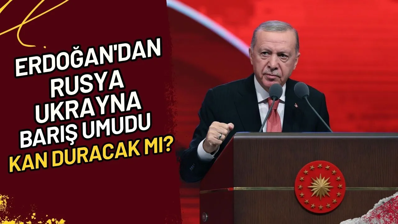Erdoğan'dan Rusya-Ukrayna Barış Umudu Kan Duracak mı?