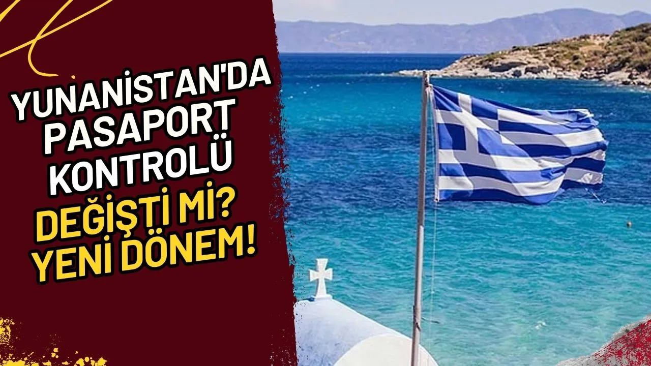 Yunanistan'da Pasaport Kontrolü Değişti mi? Yeni Dönem!