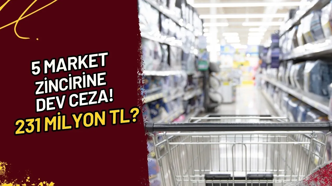 5 Market Zincirine Dev Ceza! 231 Milyon TL?