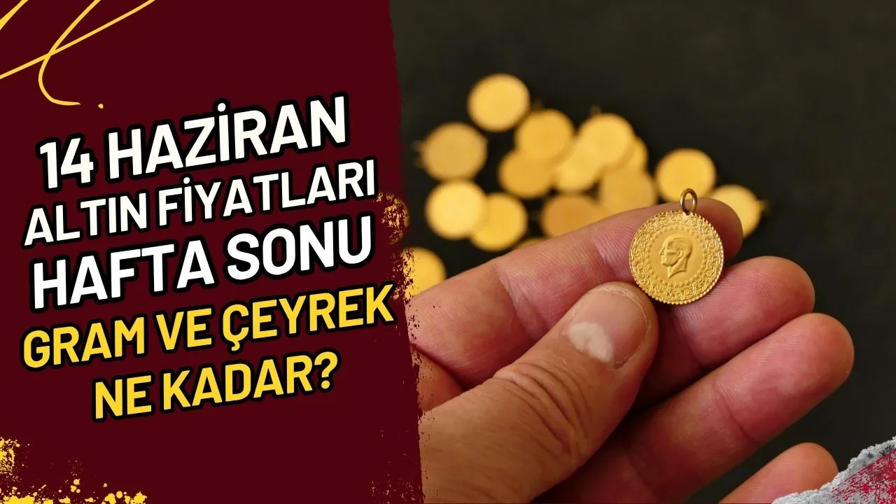 14 Haziran Altın Fiyatları Hafta Sonu Gram ve Çeyrek Ne Kadar?