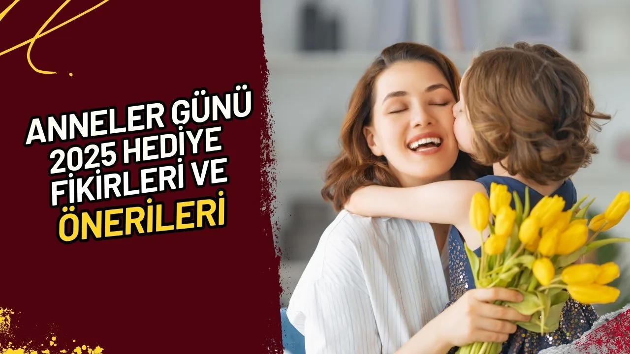 Anneler Günü 2025 Hediye Fikirleri ve Önerileri
