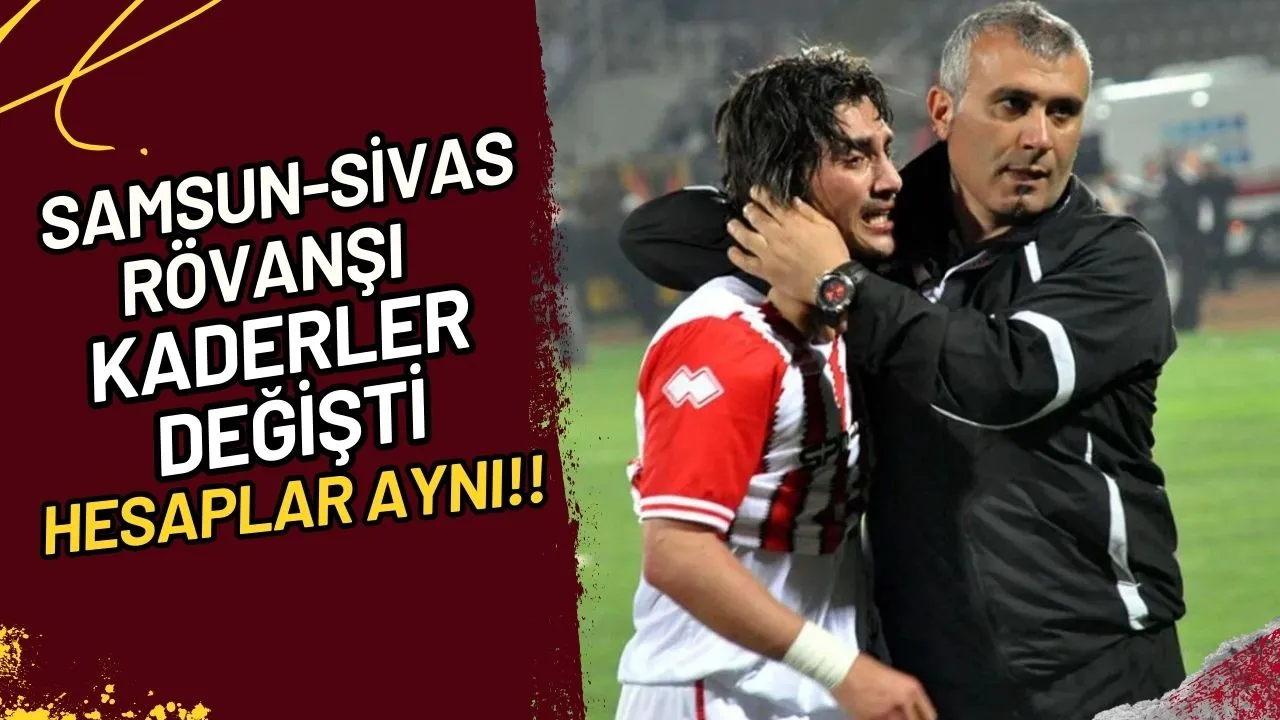 Samsun-Sivas Rövanşı Kaderler Değişti, Hesaplar Aynı mı?