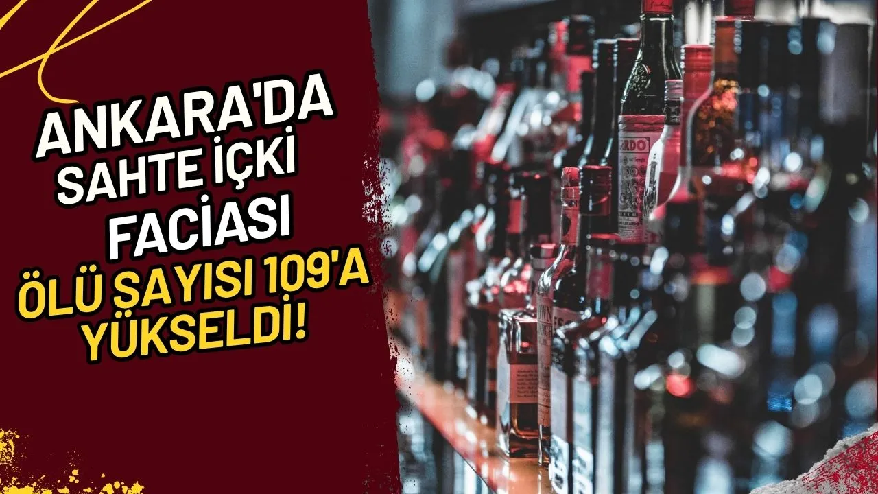 Ankara'da Sahte İçki Faciası Ölü Sayısı 109'a Yükseldi!