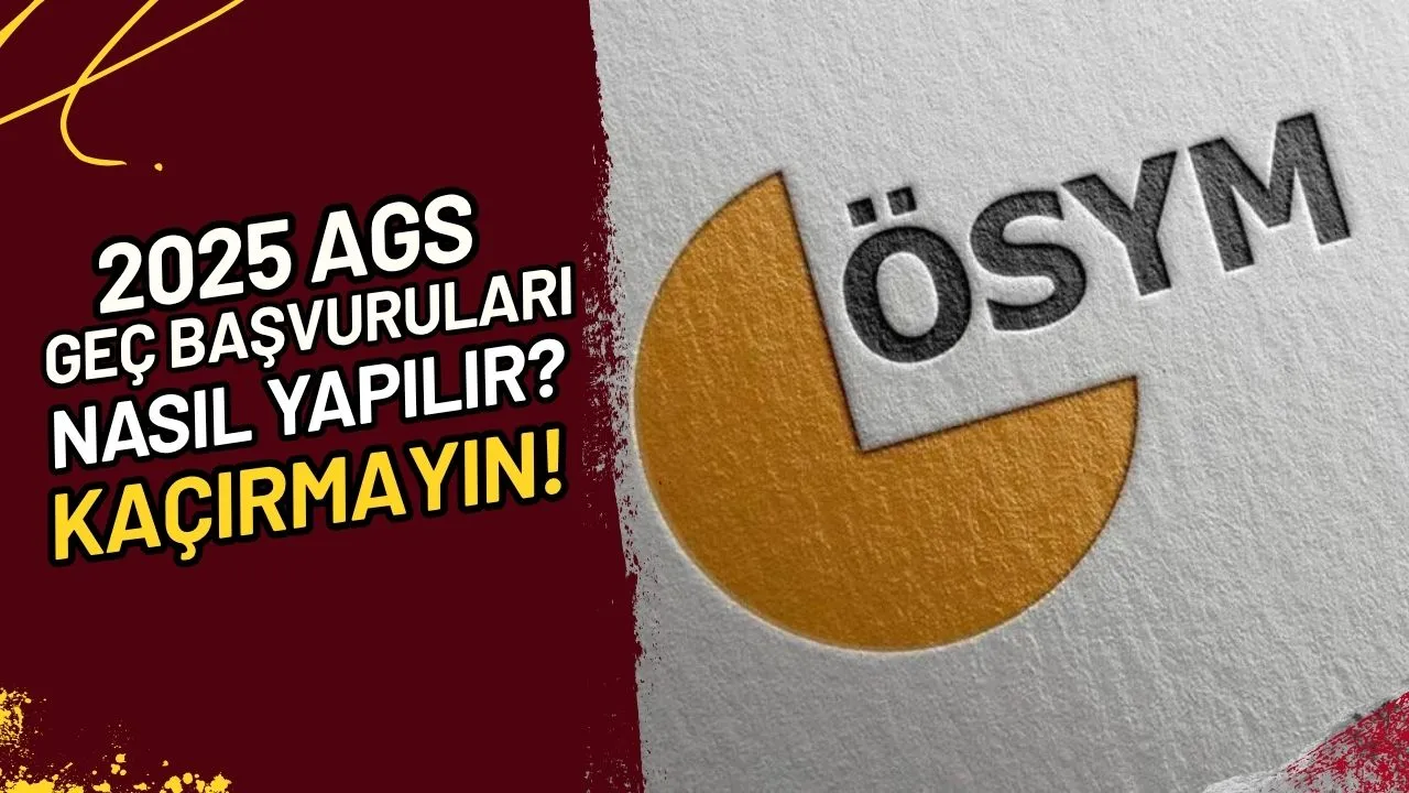 2025 AGS Geç Başvuruları Nasıl Yapılır? Kaçırmayın!