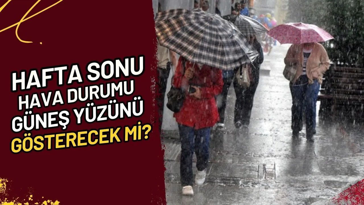 Hafta Sonu Hava Durumu Güneş Yüzünü Gösterecek mi?