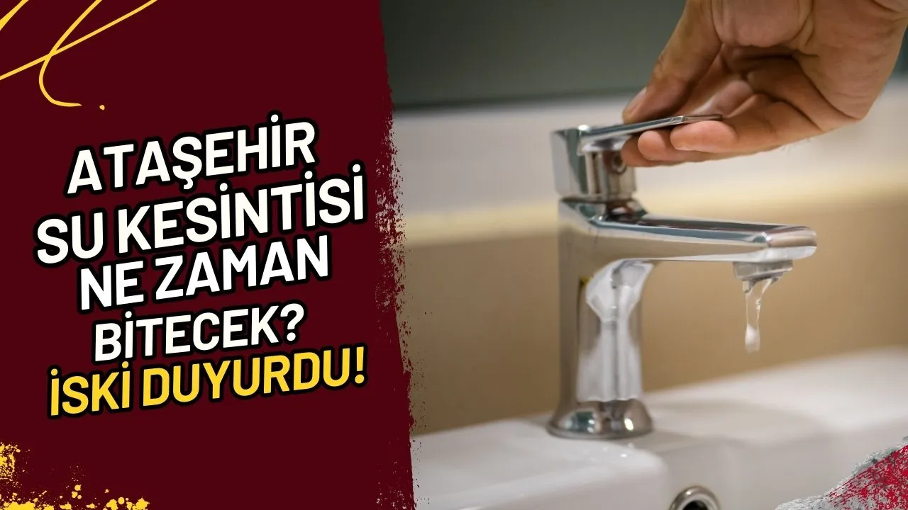 Ataşehir Su Kesintisi Ne Zaman Bitecek? İSKİ Duyurdu!