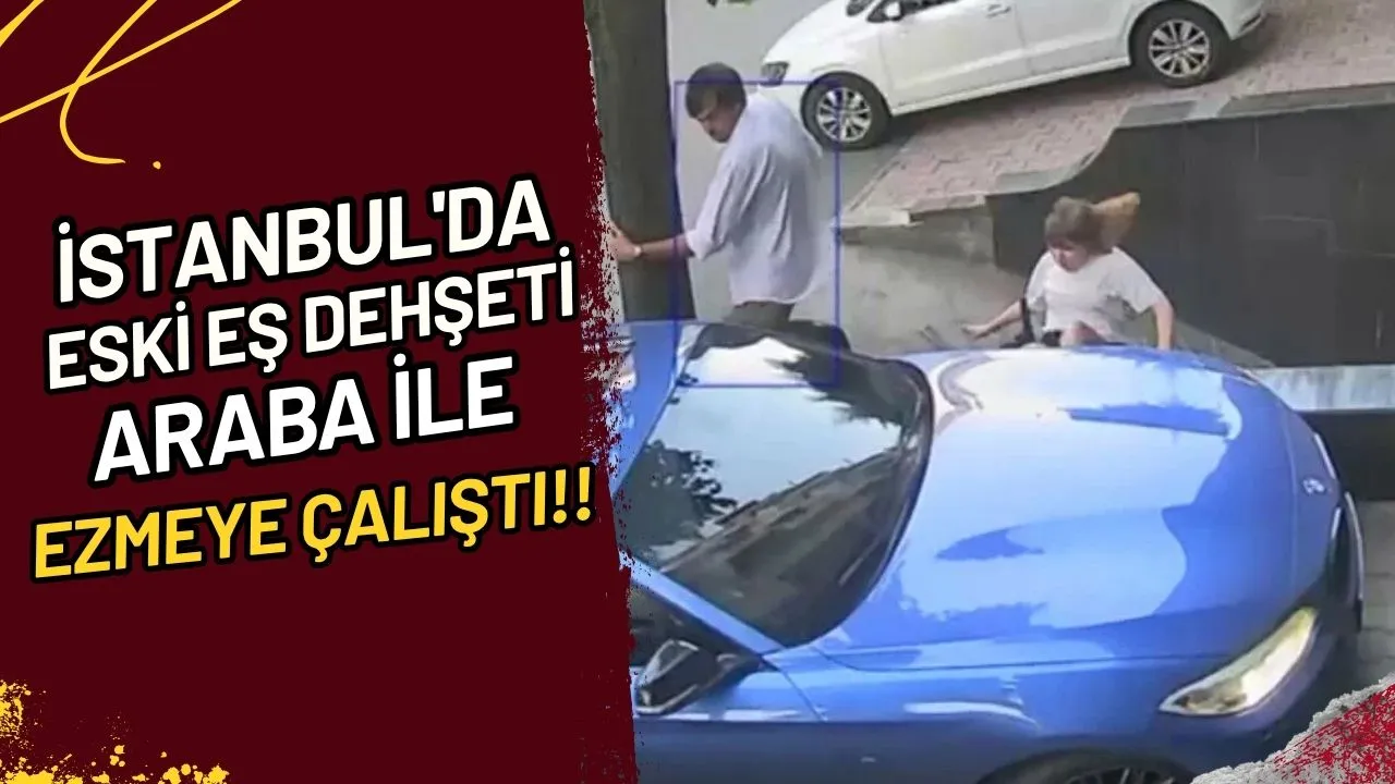 İstanbul'da Eski Eş Dehşeti Araba ile Ezmeye Çalıştı!!