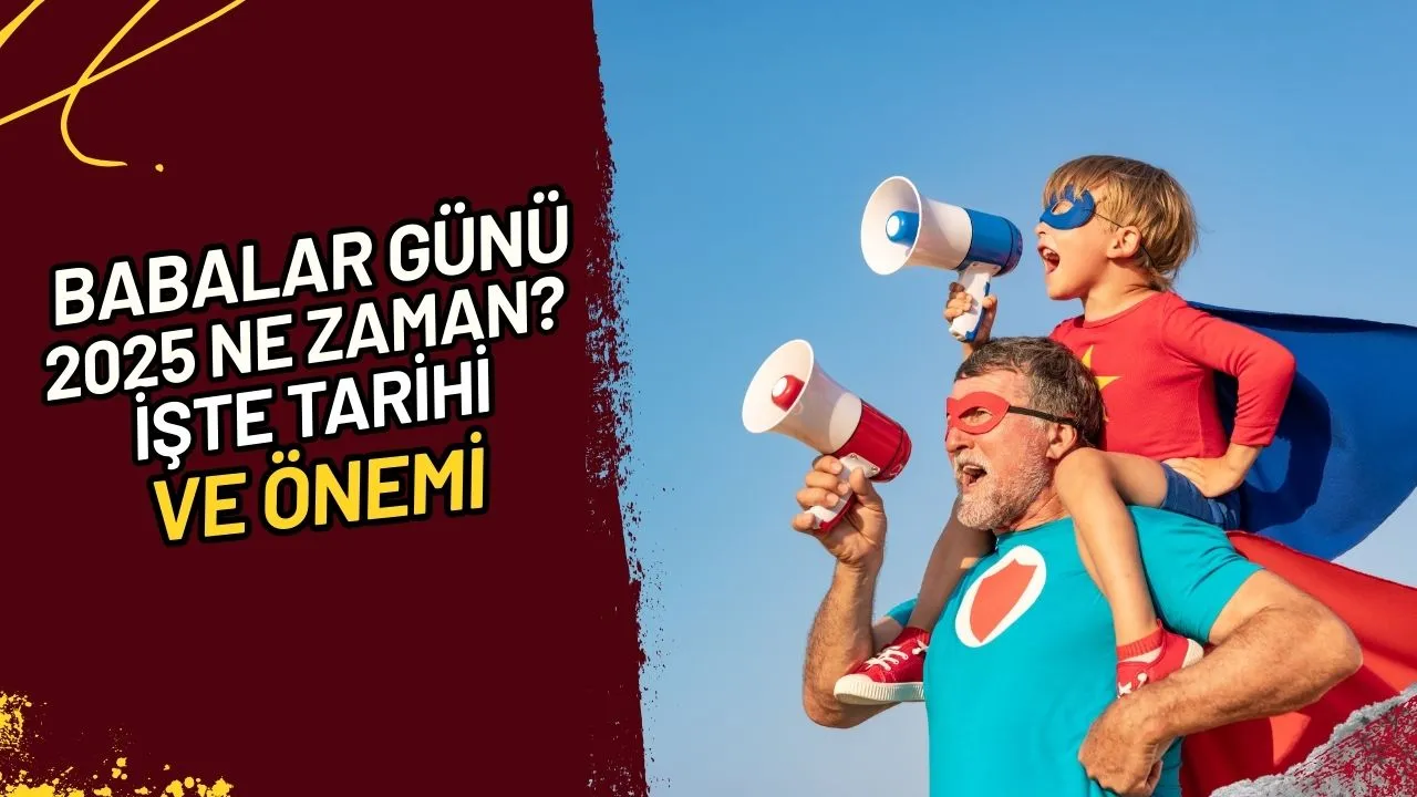 Babalar Günü 2025 Ne Zaman? İşte Tarihi ve Önemi