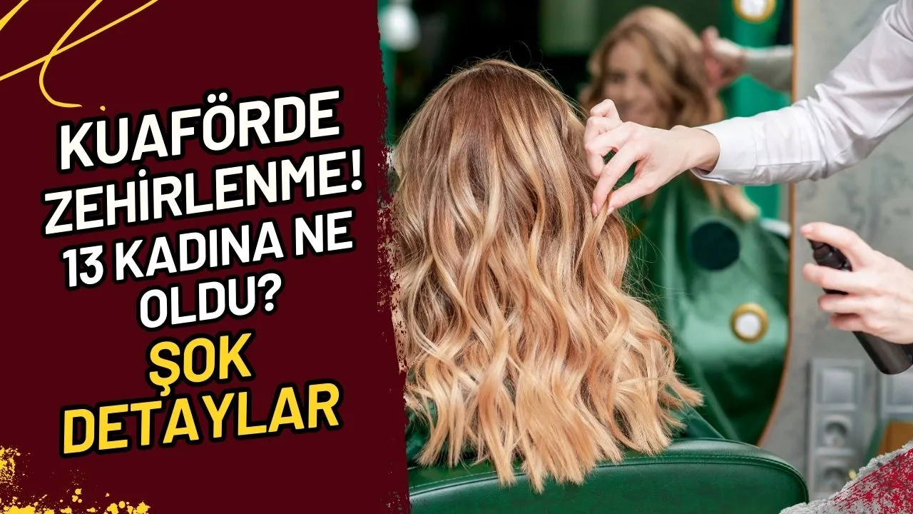Kuaförde Zehirlenme! 13 Kadına Ne Oldu? Şok Detaylar