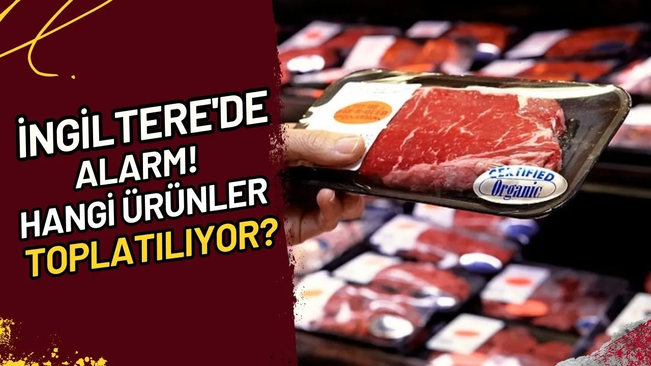 İngiltere'de Alarm! Hangi Ürünler Toplatılıyor?