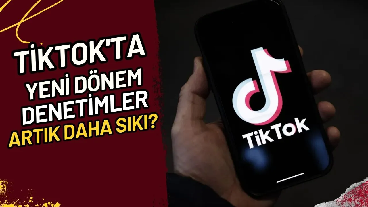 TikTok'ta Yeni Dönem Denetimler Artık Daha Sıkı?