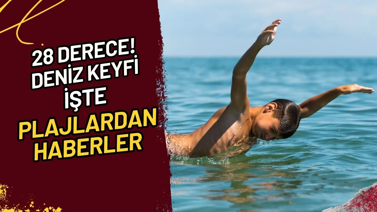 28 Derece! Deniz Keyfi Zamanı! İşte Plajlardan Haberler