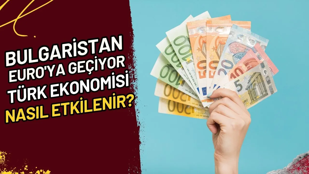 Bulgaristan Euro'ya Geçiyor Türk Ekonomisi Nasıl Etkilenir?
