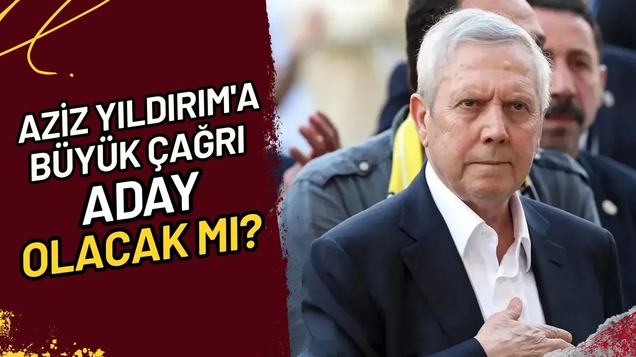 Aziz Yıldırım'a Büyük Çağrı Aday Olacak mı?