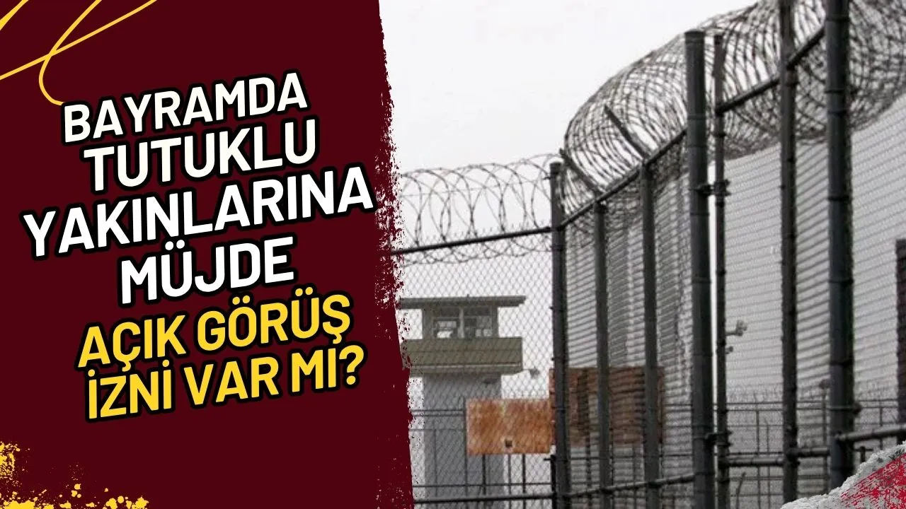 Bayramda Tutuklu Yakınlarına Müjde: Açık Görüş İzni Var mı?
