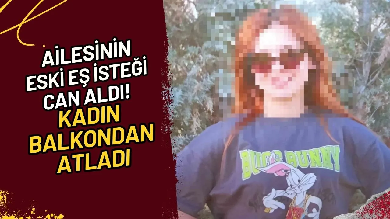 Ailesinin Eski Eş İsteği Can Aldı! Kadın Balkondan Atladı
