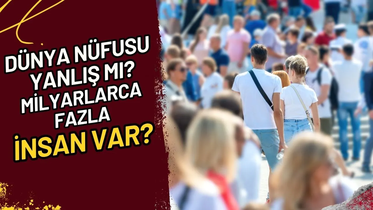 Dünya Nüfusu Yanlış mı? Milyarlarca Fazla İnsan mı Var?
