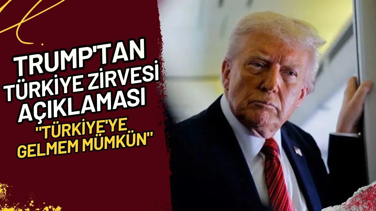 Trump'tan Türkiye Zirvesi Açıklaması "Türkiye'ye gelmem mümkün"
