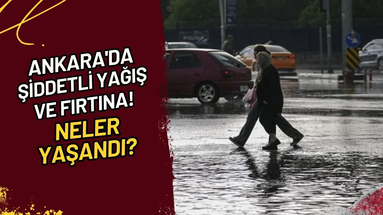 Ankara'da Şiddetli Yağış ve Fırtına! Neler Yaşandı?