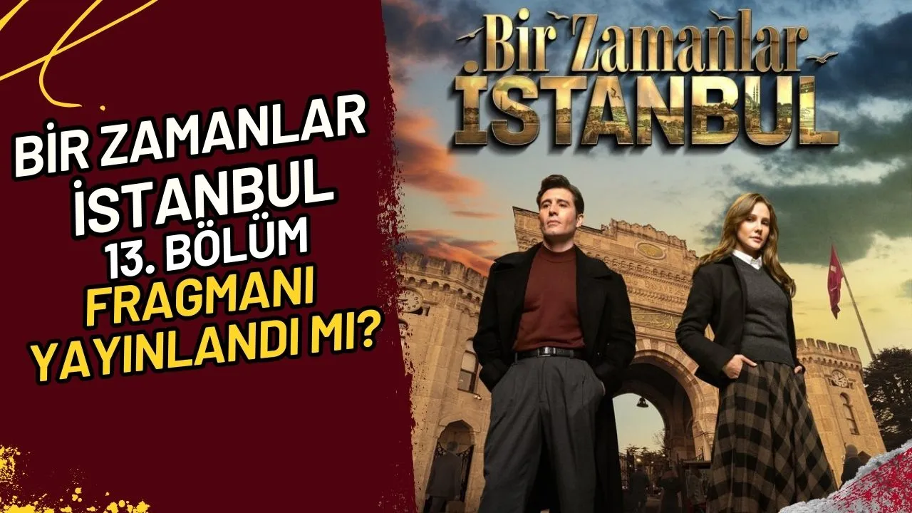 Bir Zamanlar İstanbul 13. Bölüm Fragmanı Yayınlandı mı?