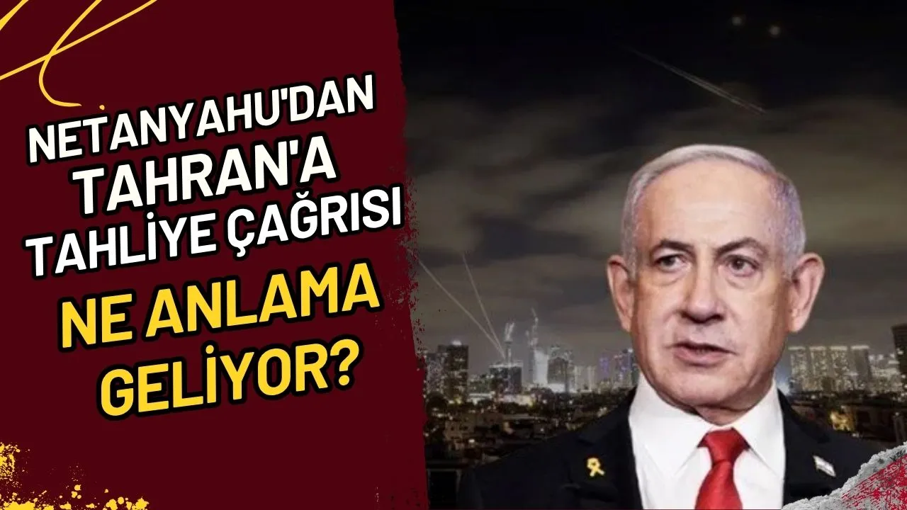 Netanyahu'dan Tahran'a Tahliye Çağrısı Ne Anlama Geliyor?