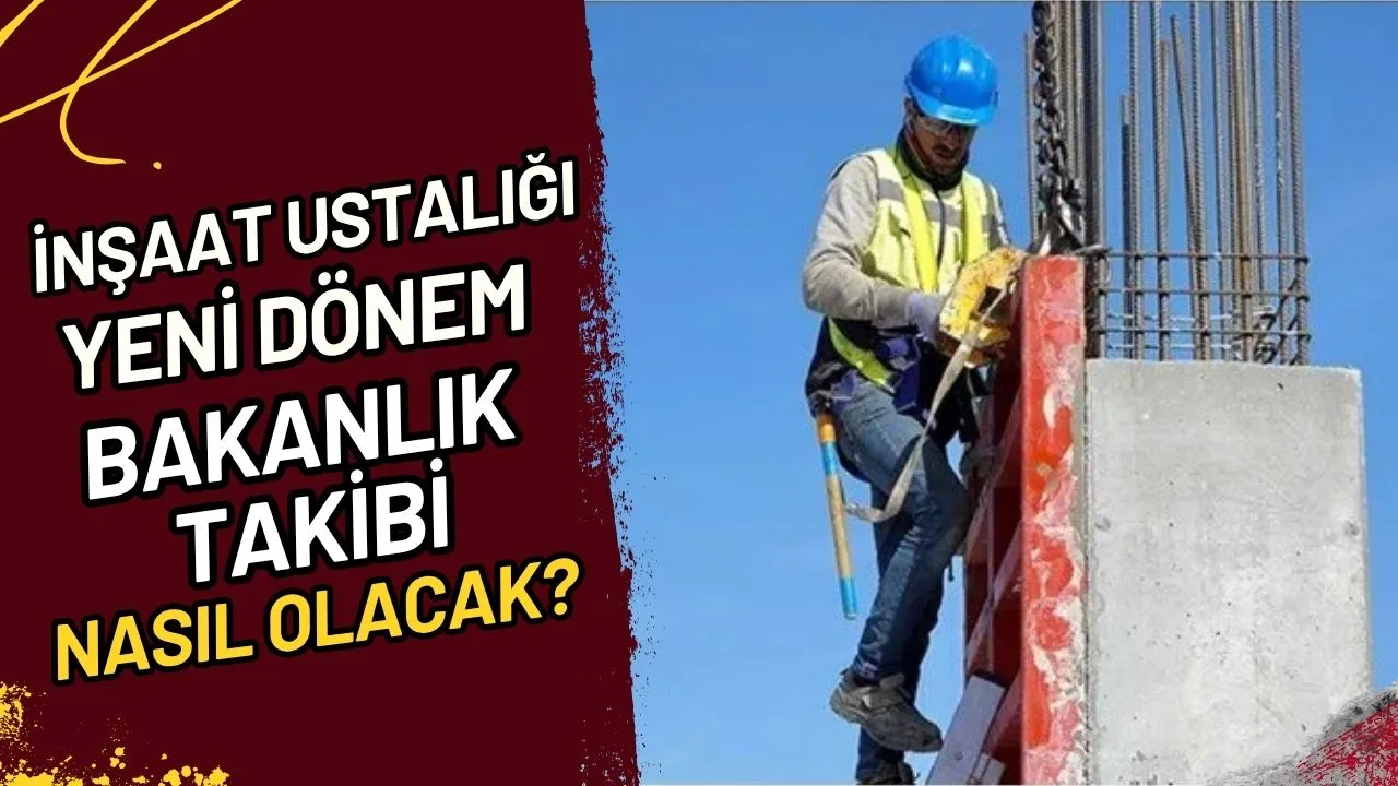 İnşaat Ustalığı Yeni Dönem Bakanlık Takibi Nasıl Olacak?