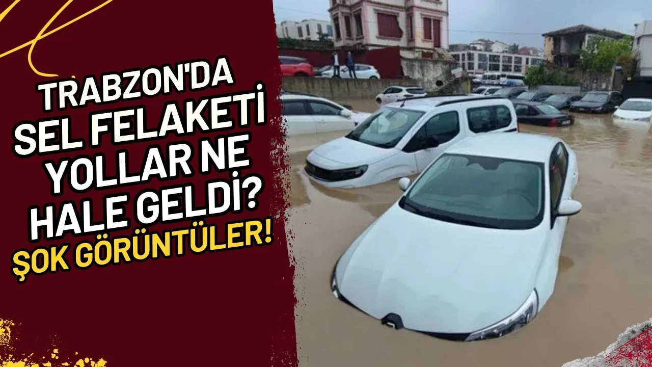 Trabzon'da Sel Felaketi Yollar Ne Hale Geldi? Şok Görüntüler!