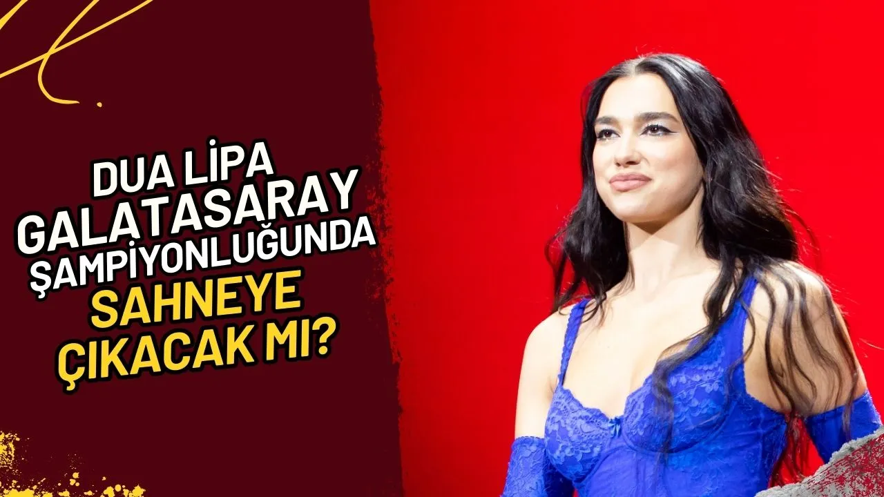 Dua Lipa Galatasaray Şampiyonluğunda Sahneye Çıkacak mı?