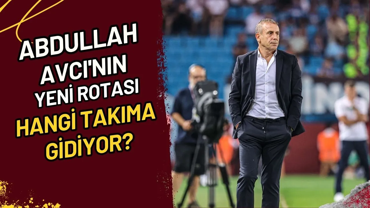 Abdullah Avcı'nın Yeni Rotası Hangi Takıma Gidiyor?