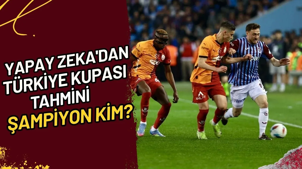 Yapay Zeka'dan Türkiye Kupası Tahmini Şampiyon Kim?
