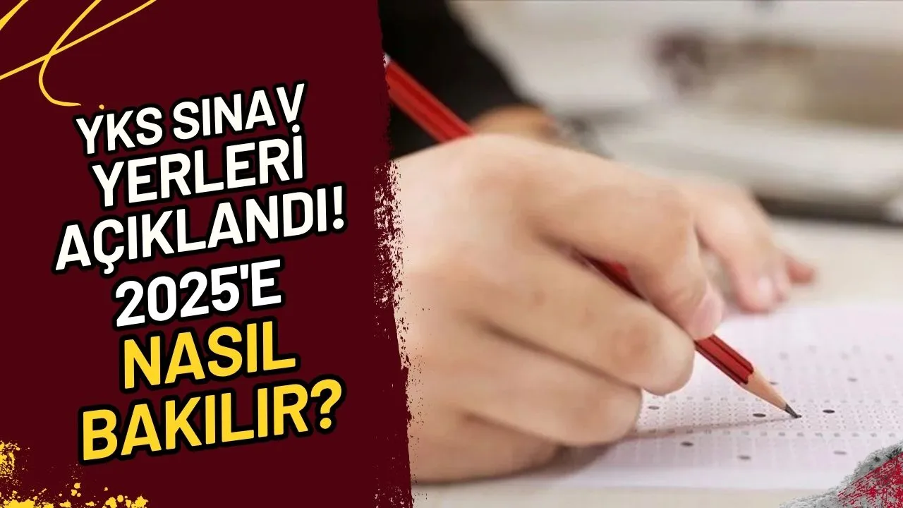 YKS Sınav Yerleri Açıklandı! 2025'e Nasıl Bakılır?