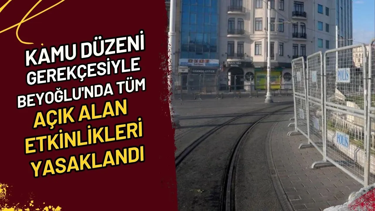 Kamu Düzeni Gerekçesiyle Beyoğlu'nda Tüm Açık Alan Etkinlikleri Yasaklandı