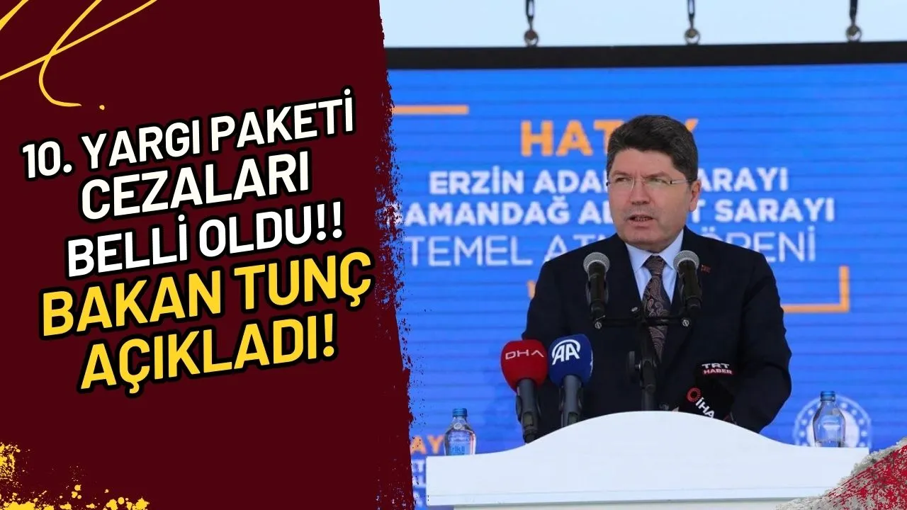 10. Yargı Paketi Cezaları Belli Oldu! Bakan Tunç Açıkladı!