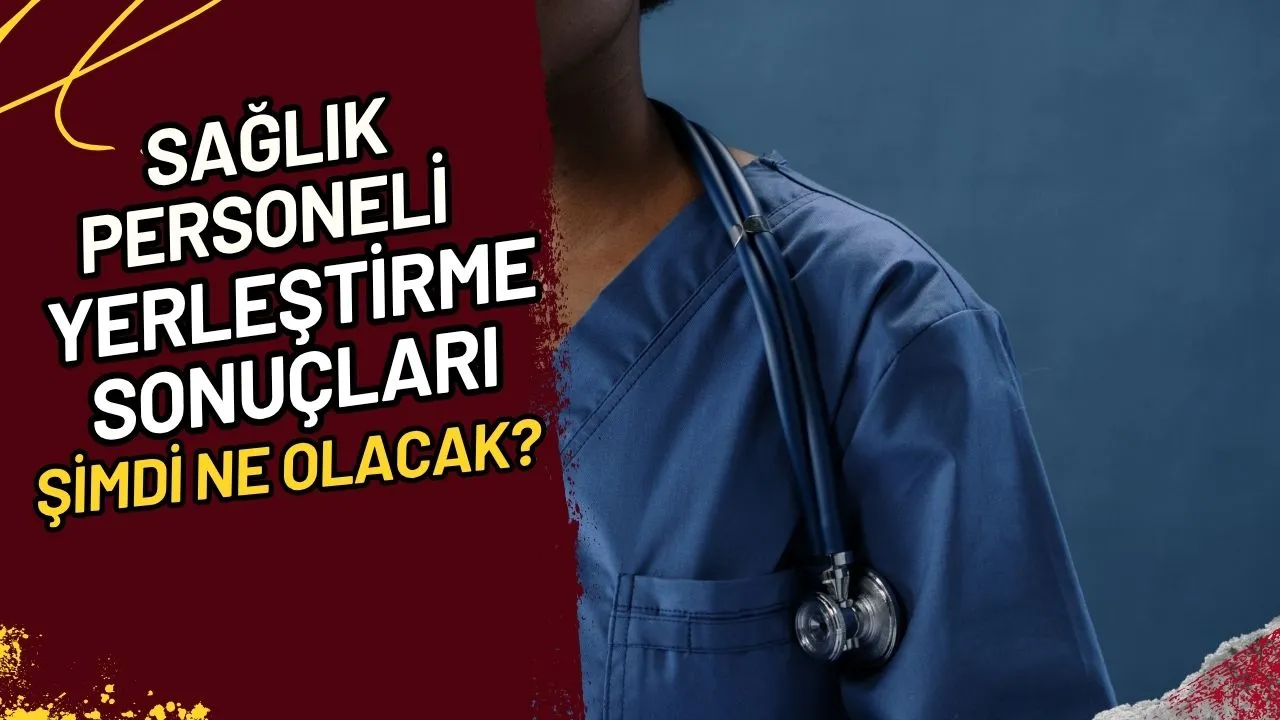 Sağlık Personeli Yerleştirme Sonuçları Şimdi Ne Olacak?