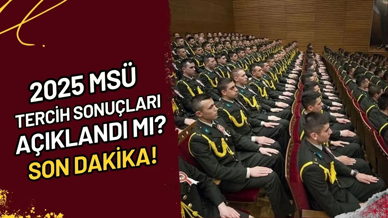 2025 MSÜ Tercih Sonuçları Açıklandı mı? Son Dakika!