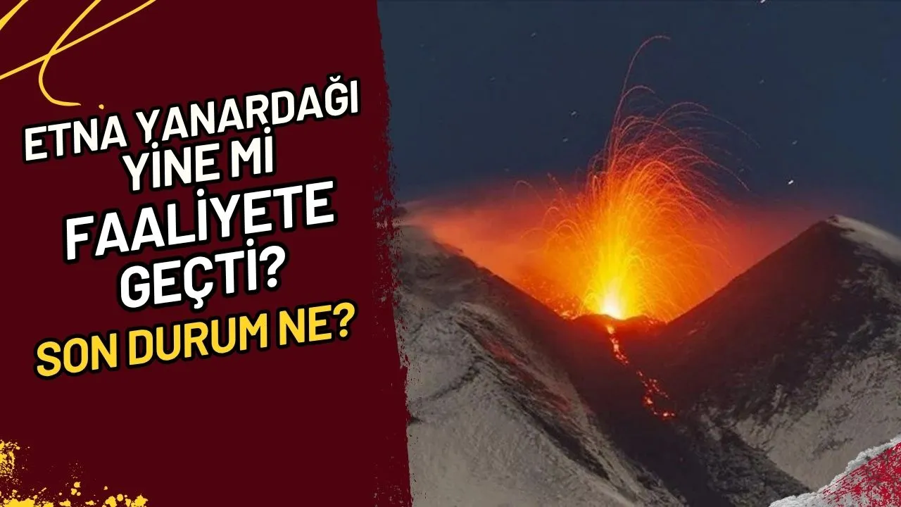 Etna Yanardağı Yine Mi Faaliyete Geçti? Son Durum Ne?