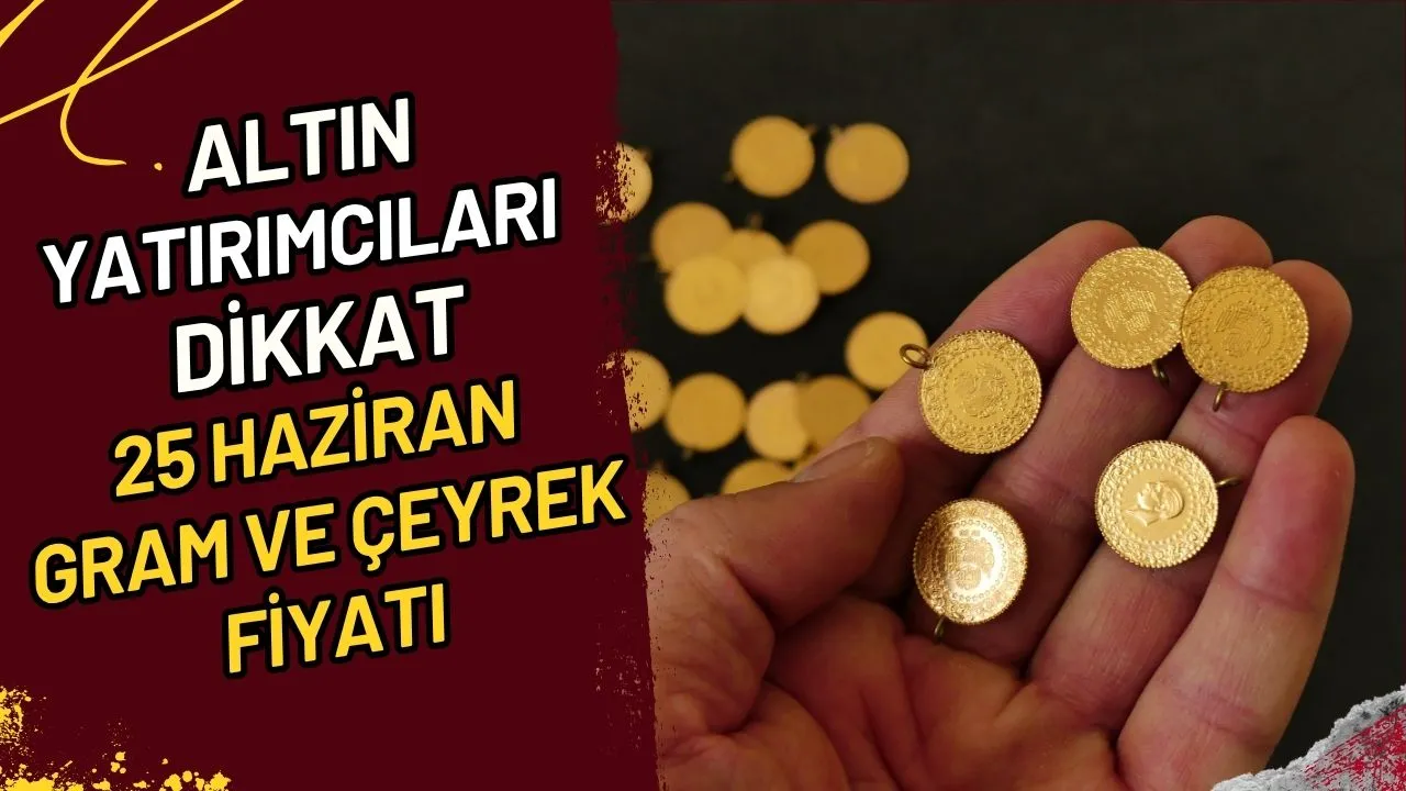 Altın Yatırımcıları Dikkat 25 Haziran Gram ve Çeyrek Fiyatı