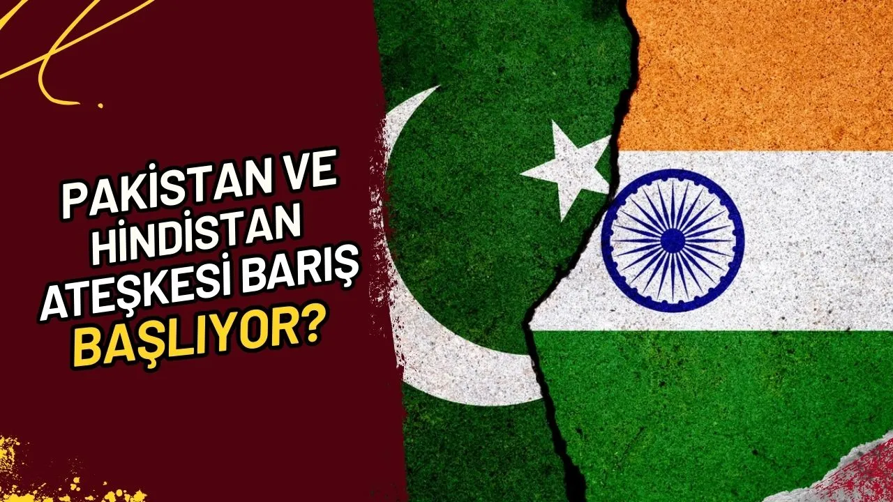 Pakistan ve Hindistan Ateşkesi Barış mı Başlıyor?